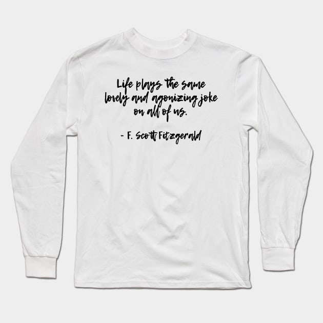 Life plays a joke - F Scott Fitzgerald quote Long Sleeve T-Shirt by peggieprints